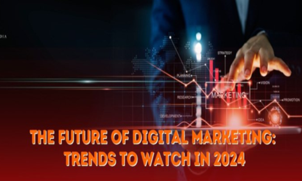 The Future of Digital Marketing: Trends to Watch in 2024
